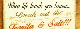 when life give you lemons - break out the tequila & salt